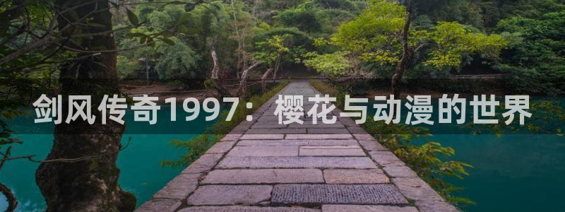 stagenehind韩漫免费观看：剑风传奇1997：樱花与动漫的世界
