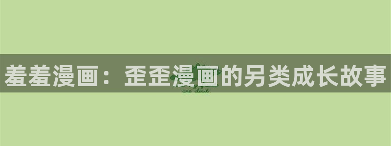 漫画之家下载网：羞羞漫画：歪歪漫画的另类成长故事