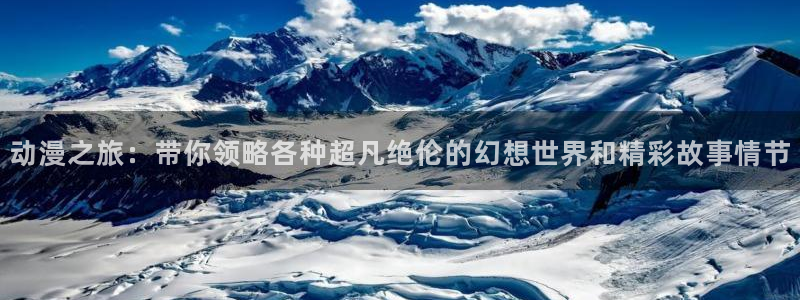 managereader漫画官网入口：动漫之旅：带你领略各种超凡绝伦的幻想世界和精彩故事情节
