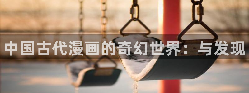volcanicage漫画：中国古代漫画的奇幻世界：与发现