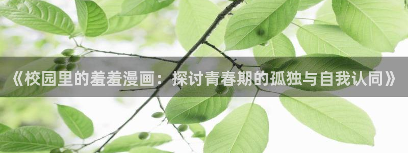 漫画之家樱花：《校园里的羞羞漫画：探讨青春期的孤独与自我认同》