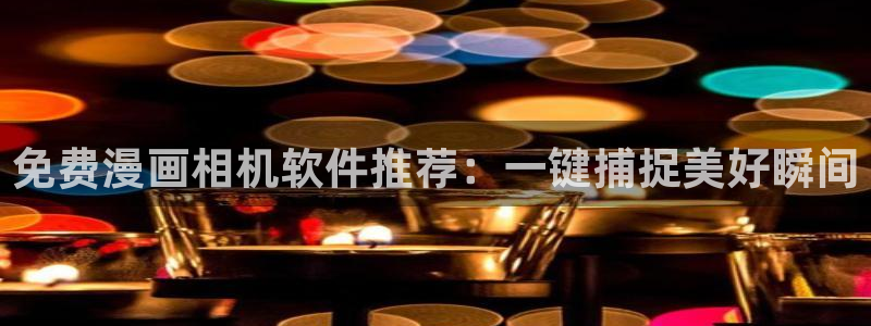 age樱花动漫：免费漫画相机软件推荐：一键捕捉美好瞬间