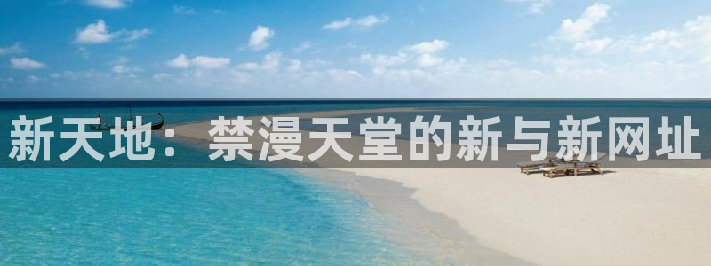 stagenehind韩漫免费观看：新天地：禁漫天堂的新与新网址